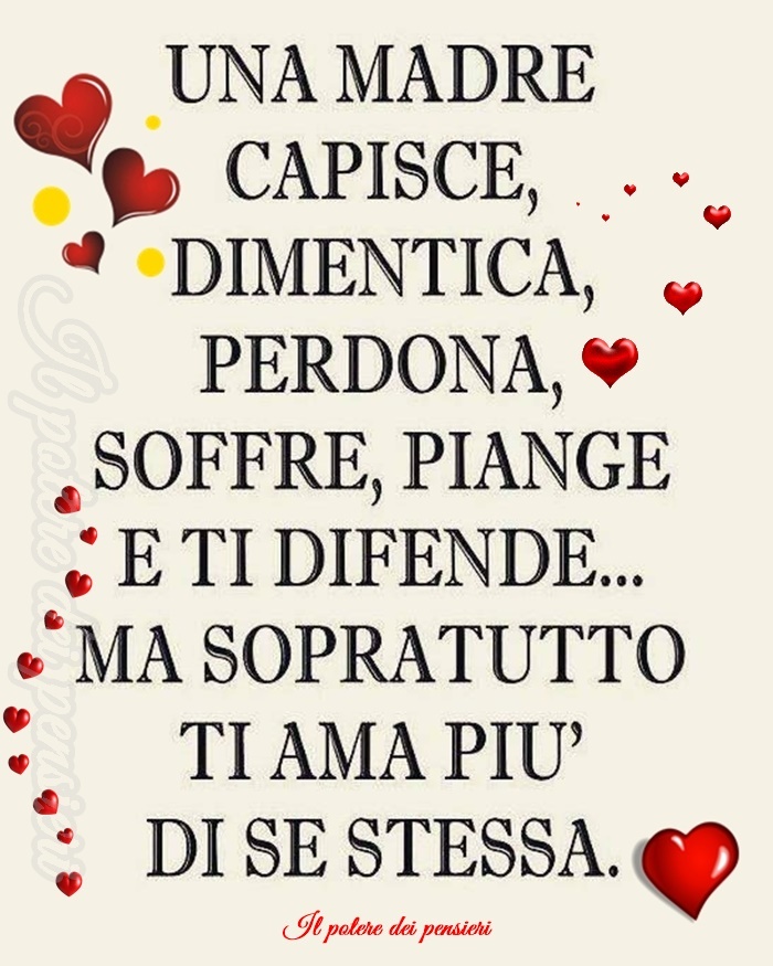 Una madre capisce, dimentica, perdona, soffre, piange e ti difende... ma soprattutto ti ama più di se stessa