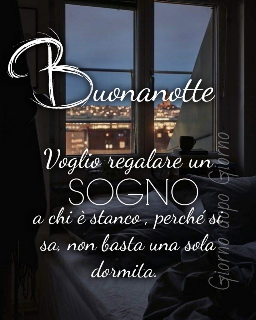 Buonanotte voglio regalare un sogno a chi è stanco, perché si sa, non basta una sola dormita. 