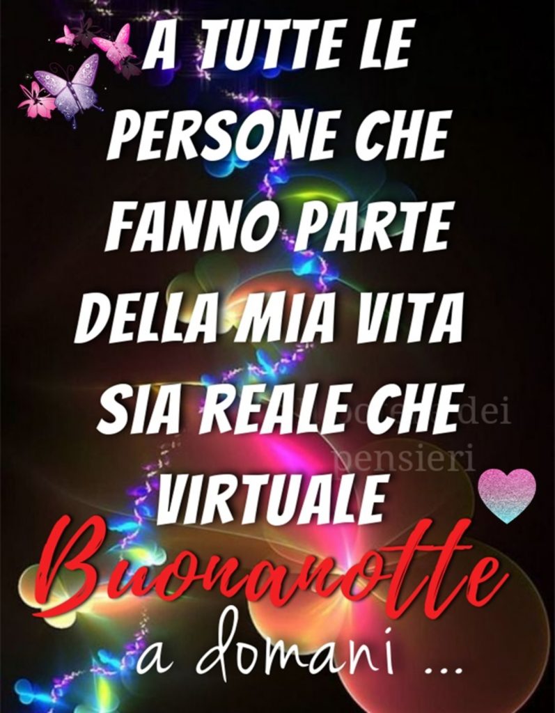 A tutte le persone fanno parte della mia vita sia reale che virtuale Buonanotte a domani...