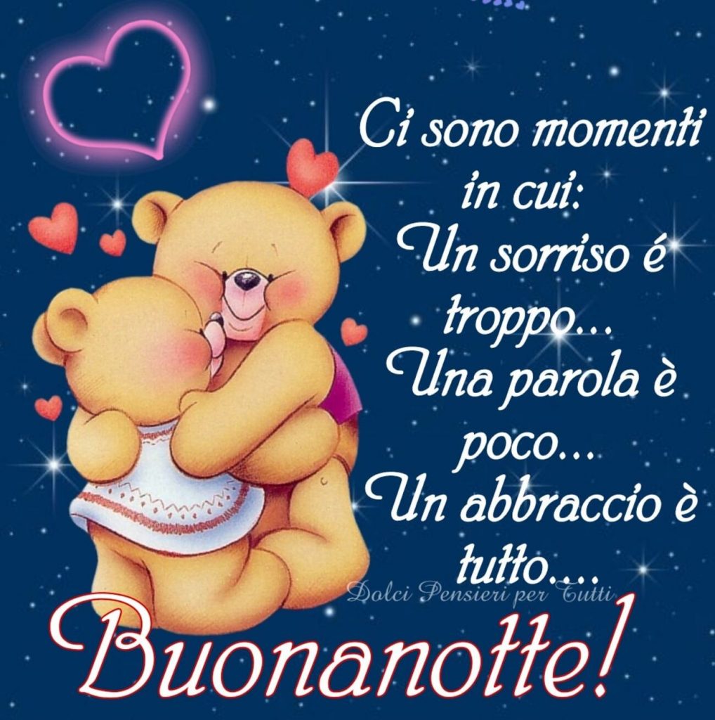 Ci sono momenti in cui: un sorriso é troppo... una parola é poco... un abbraccio é tutto... Buonanotte!