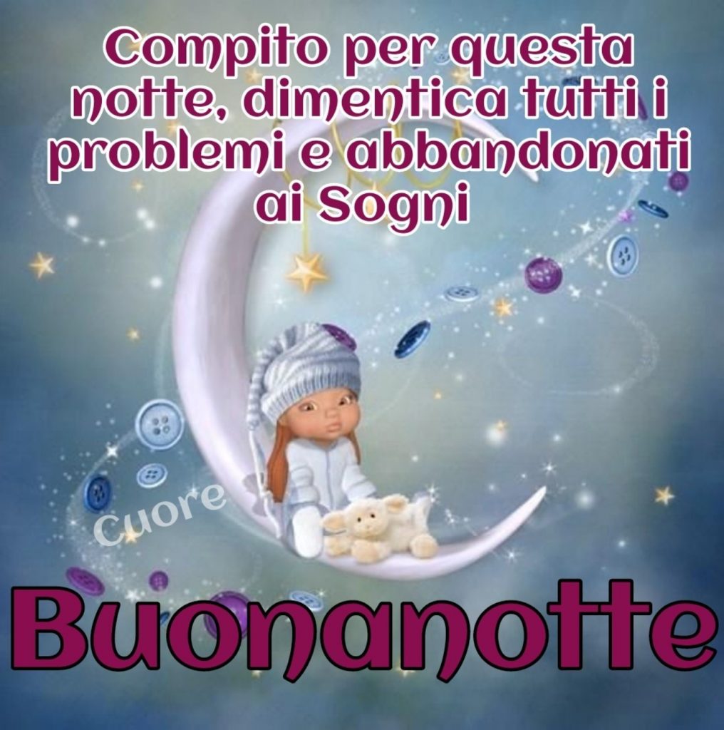 Compito per questa notte, dimentica tutti i problemi e abbandonati ai sogni Buonanotte