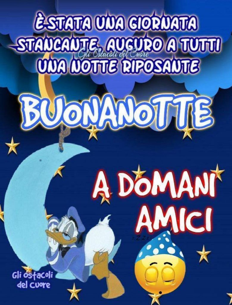 È stata una giornata stancante, auguro a tutti una notte riposante Buonanotte a domani amici