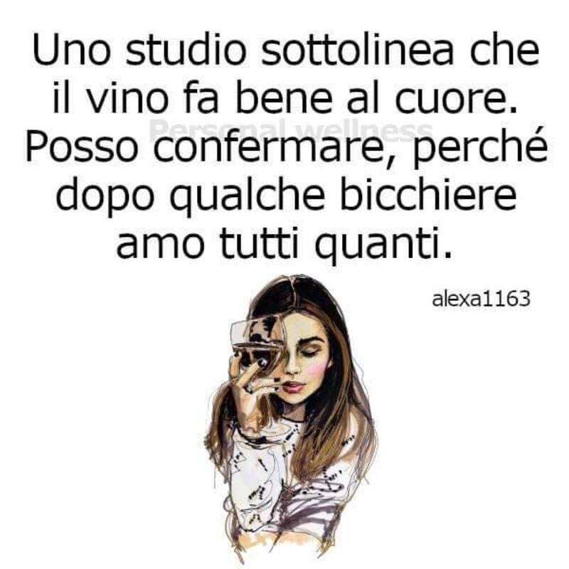 Uno studio sottolinea che il vino fa bene al cuore. Posso confermare, perché dopo qualche bicchiere amo tutti quanti