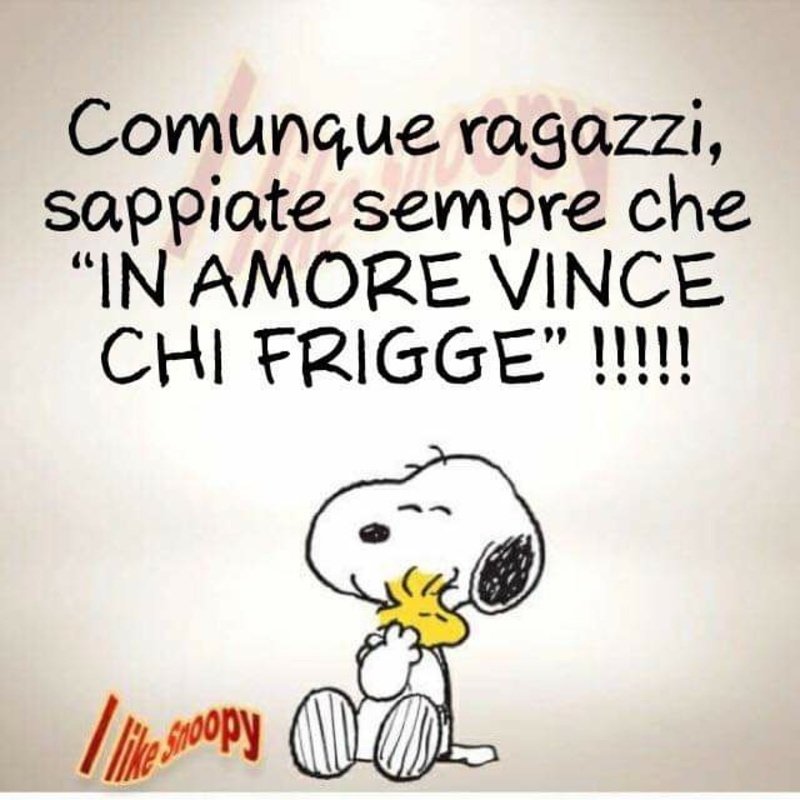 Comunque ragazzi sappiate sempre che "in amore vince chi frigge"!!!!