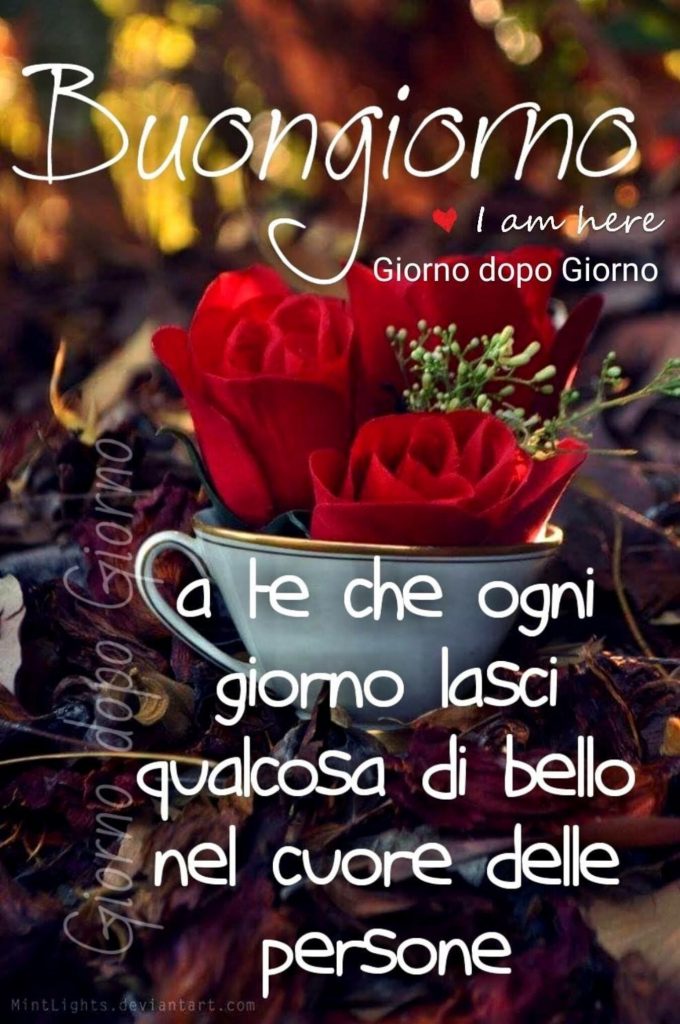 Buongiorno a te che ogni giorno lasci qualcosa di bello nel cuore delle persone