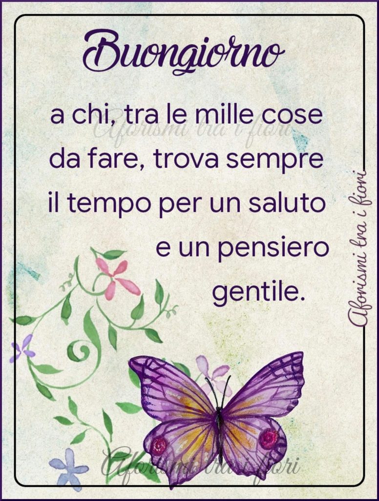 Buongiorno a chi, tra le mille cose da fare, trova sempre il tempo per un saluto e un pensiero gentile