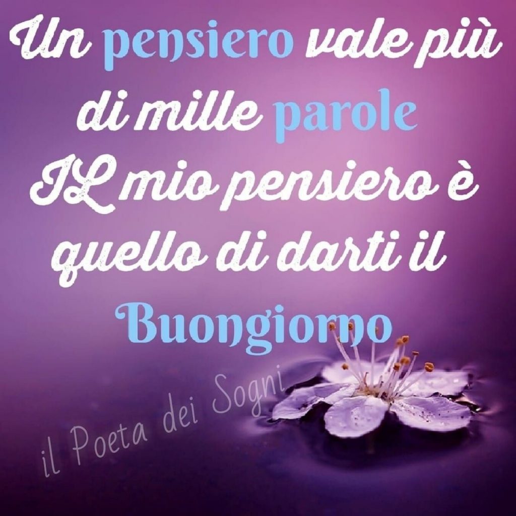 Un pensiero vale più di mille parole. Il mio pensiero è quello di darti il Buongiorno