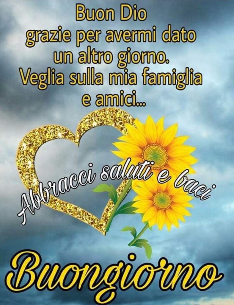 Buon Dio grazie per avermi dato un altro giorno. Veglia sulla mia famiglia e amici... Buongiorno