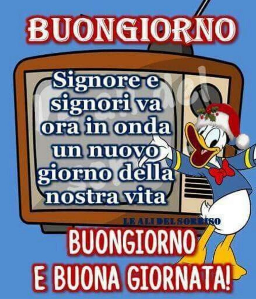 Buongiorno Signore e Signori va ora in onda un nuovo giorno della nostra vita Buongiorno e Buona Giornata!