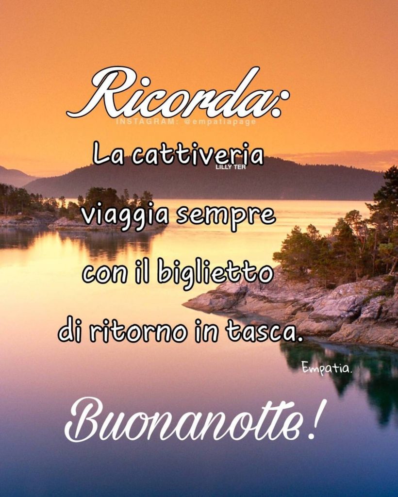 Ricorda: La cattiveria viaggia sempre con il biglietto di ritorno in tasca. Buonanotte!