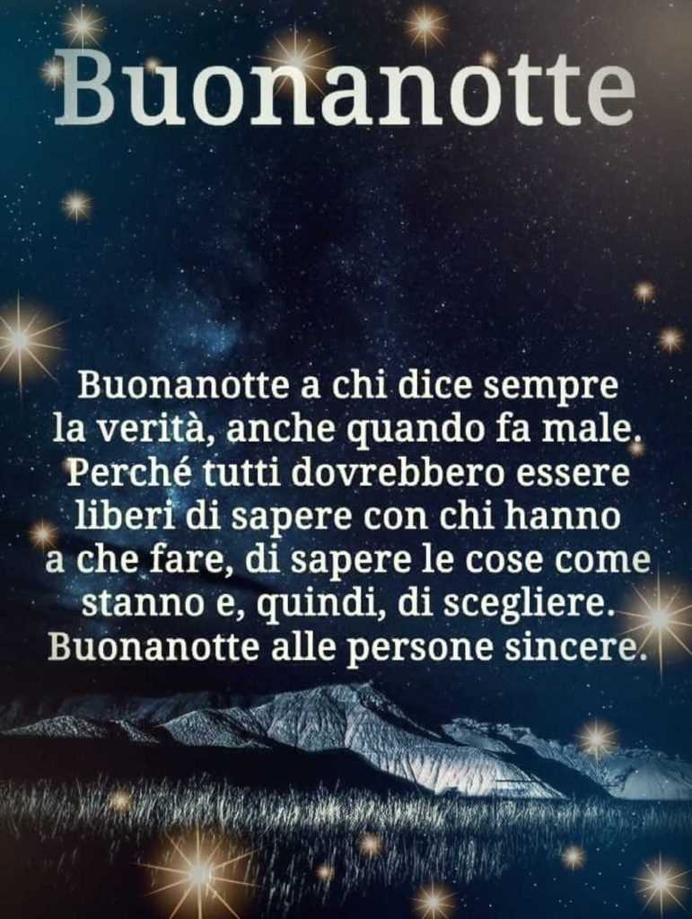 Buonanotte a chi dice sempre la verità, anche quando fa male. Perché tutti dovrebbero essere liberi di sapere con chi hanno a che fare, di sapere le cose come stanno e, quindi, di scegliere. Buonanotte alle persone sincere.