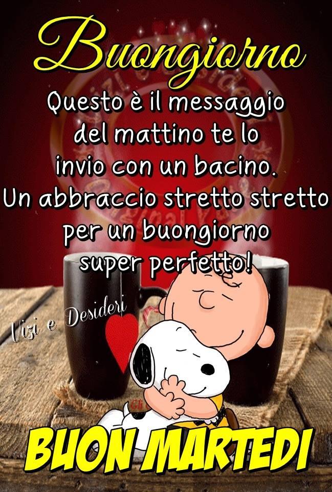 Buongiorno questo è il messaggio del mattino te lo invio con un bacino. Un abbraccio stretto stretto per un buongiorno super perfetto Buon Martedì (Vizi e Desideri)