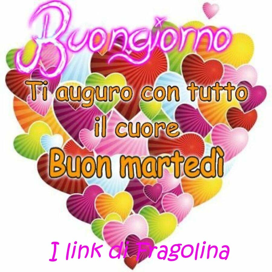 Buongiorno ti auguro con tutto il cuore Buon Martedì