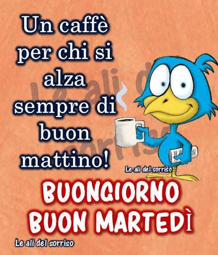 Un caffè per chi si alza sempre di buon mattino! Buongiorno Buon Martedì