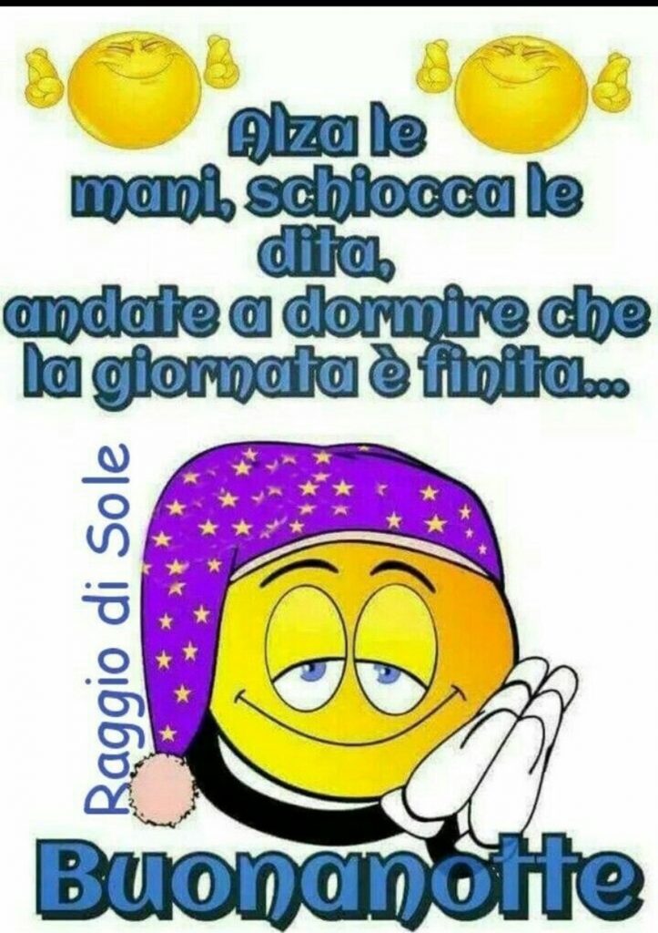 Alza le mani, schiocca le dita, andate a dormire che la giornata è finita...Buonanotte