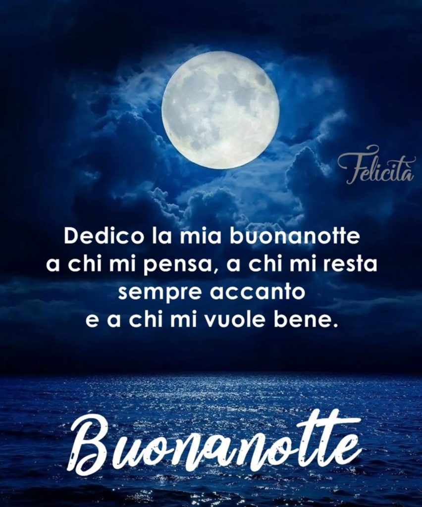 Dedico la mia buonanotte a chi mi pensa, a chi mi resta sempre accanto e a chi mi vuole bene Buonanotte