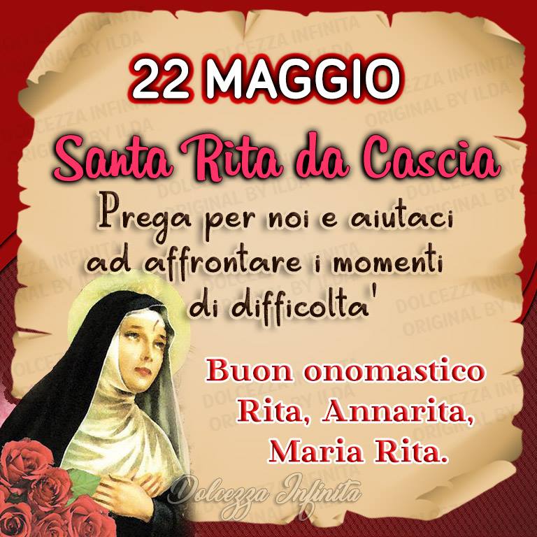 22 Maggio Santa Rita da Cascia Prega per noi e aiutaci ad affrontare i momenti di difficoltà Buon onomastico Rita, Annarita, Maria Rita