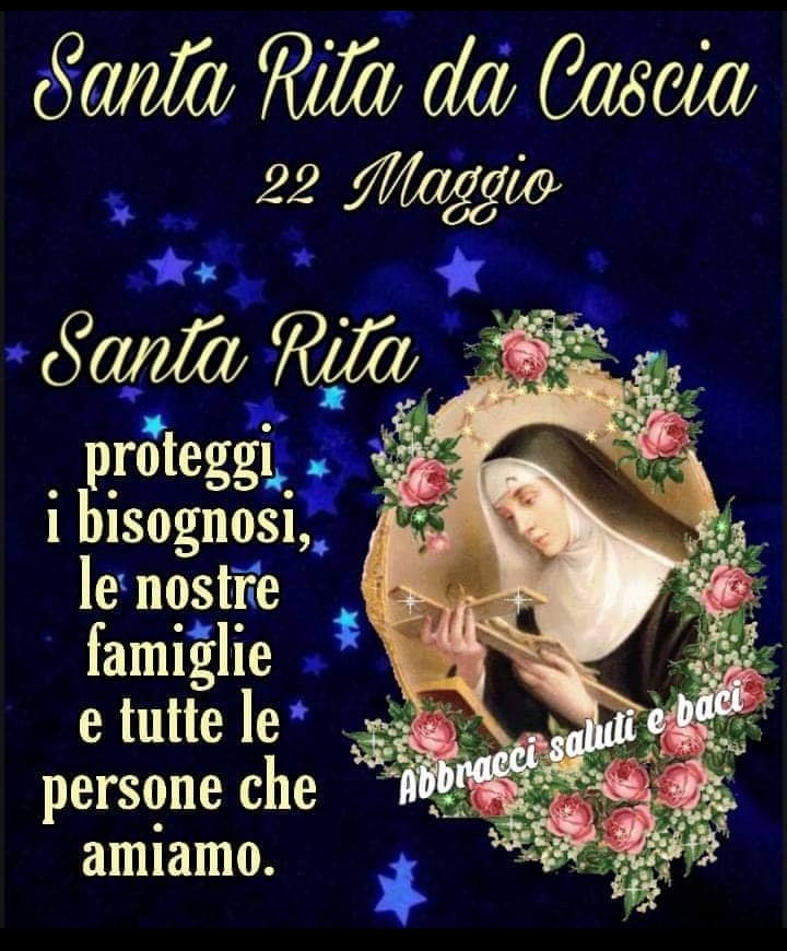 Santa Rita da Cascia 22 Maggio Santa Rita Proteggi i bisognosi, le nostre famiglie e tutte le persone che amiamo