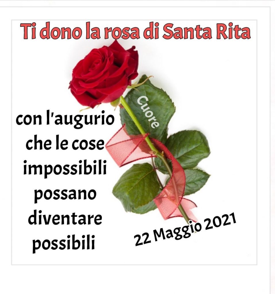 Ti dono la rosa di Santa Rita con l'augurio che le cose impossibili possano diventare possibili 22 Maggio 2021