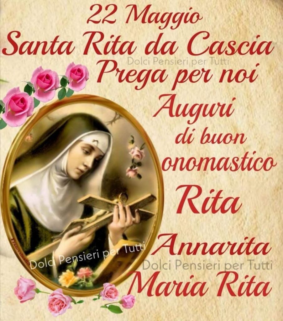 22 Maggio Santa Rita da Cascia prega per noi Auguri di Buon Onomastico Rita Annarita Maria Rita 