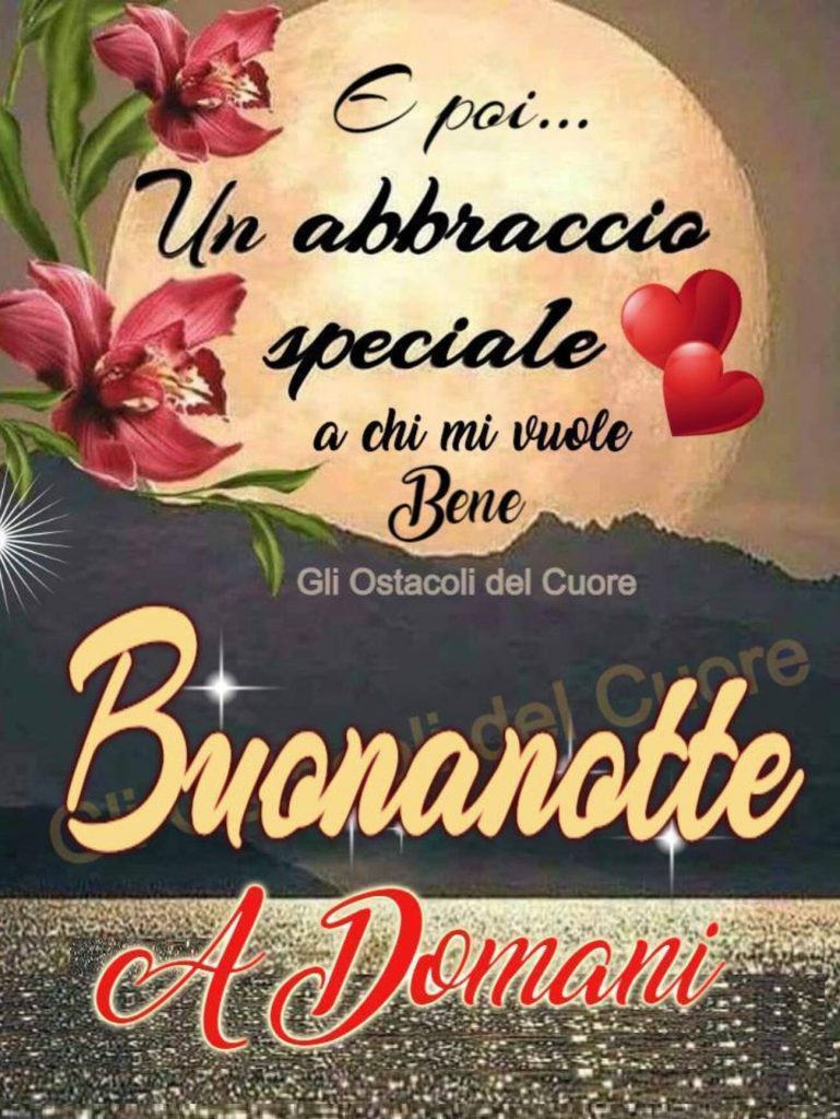 E poi...Un abbraccio speciale a chi mi vuole bene Buonanotte a Domani