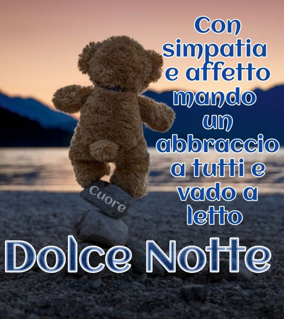 Con simpatia e affetto mando un  abbraccio a tutti e vado a letto Dolce Notte