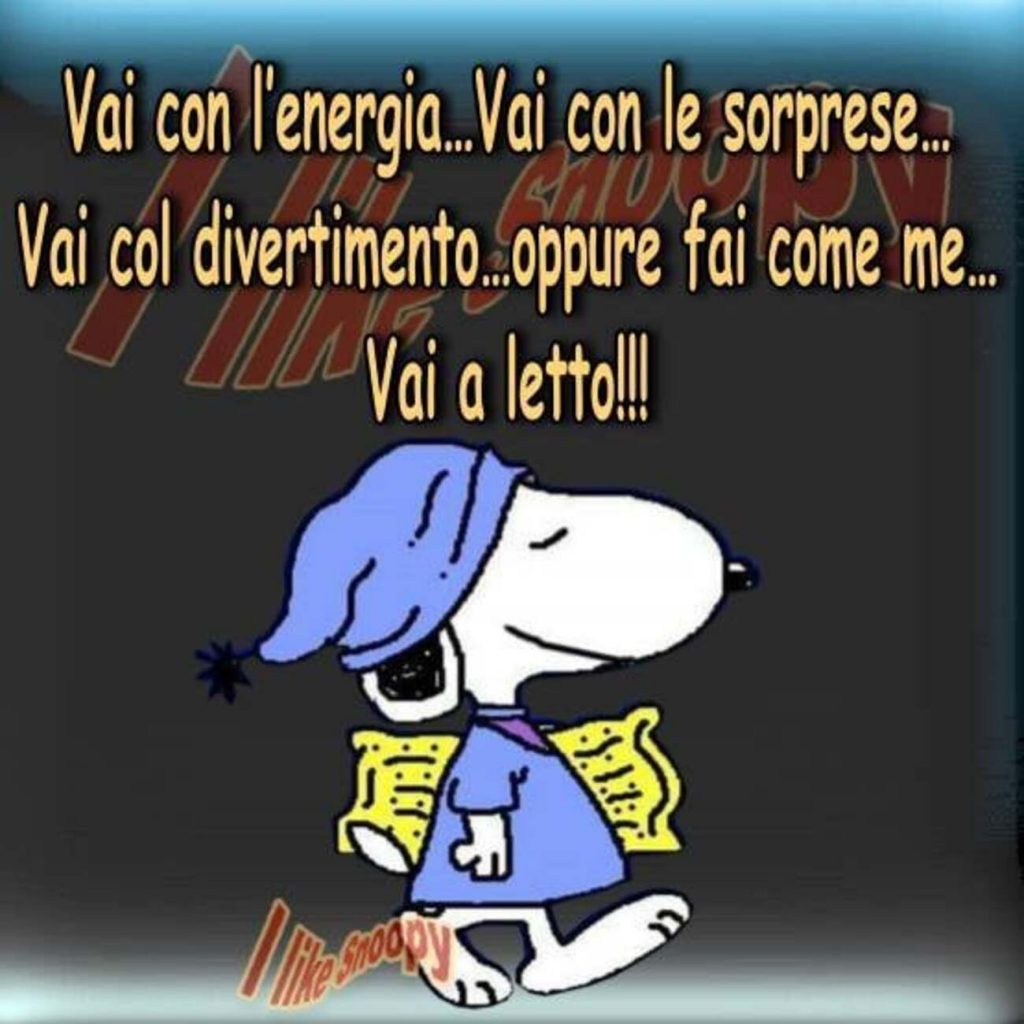 Vai con l'energia...Vai con le sorprese... Vai col divertimento...oppure fai come me...Vai a letto!