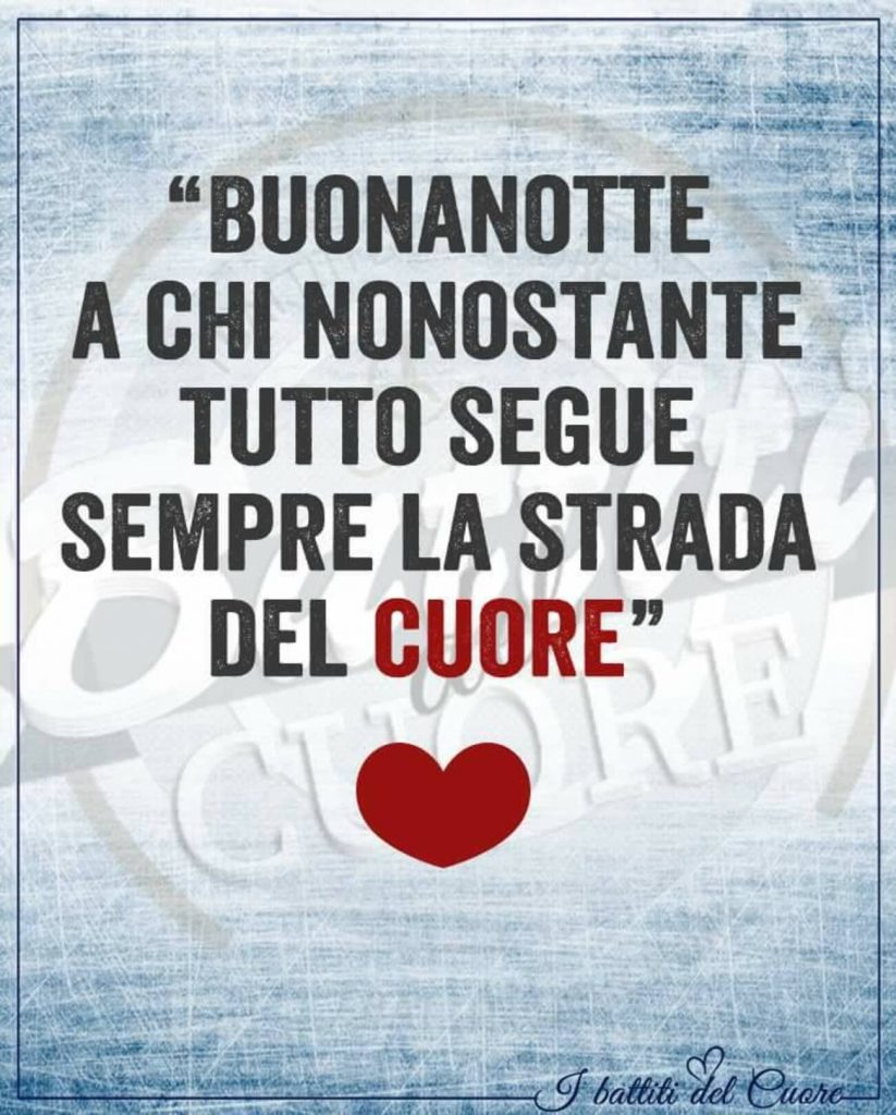 "Buonanotte a chi nonostante tutto segue sempre la strada del cuore"