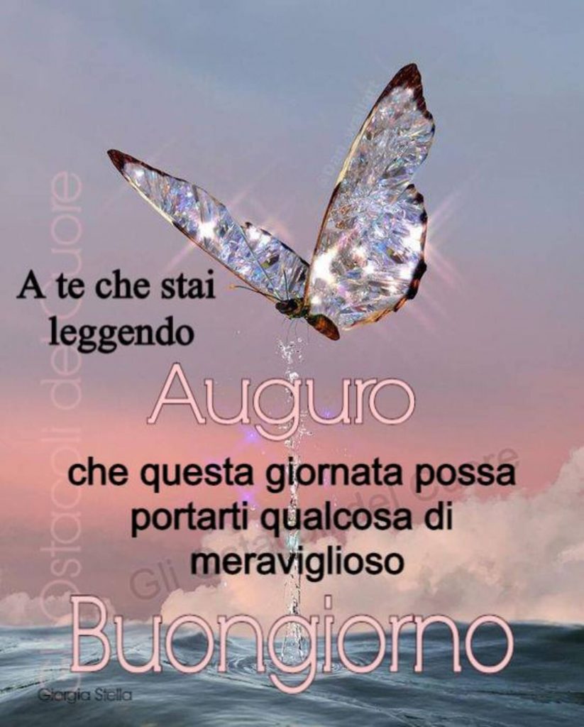 A te che stai leggendo Auguro che questa giornata possa portarti qualcosa di meraviglioso Buongiorno