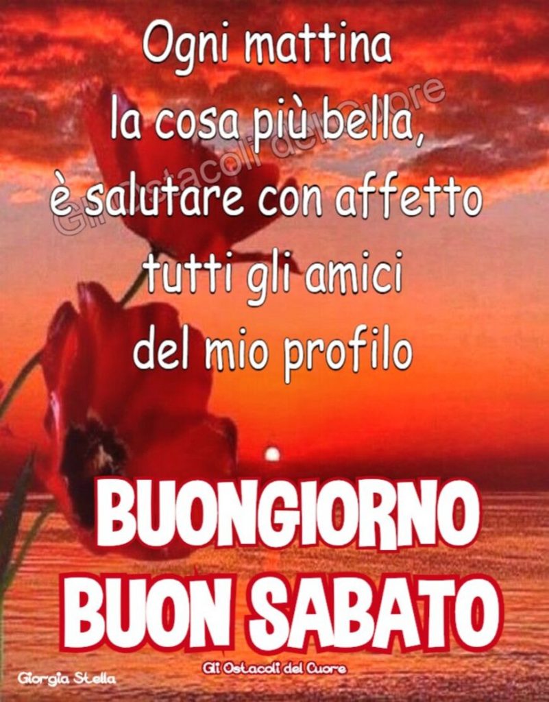 Ogni mattina la cosa più bella, è salutare con affetto tutti gli amici del mio profilo Buongiorno Buon Sabato