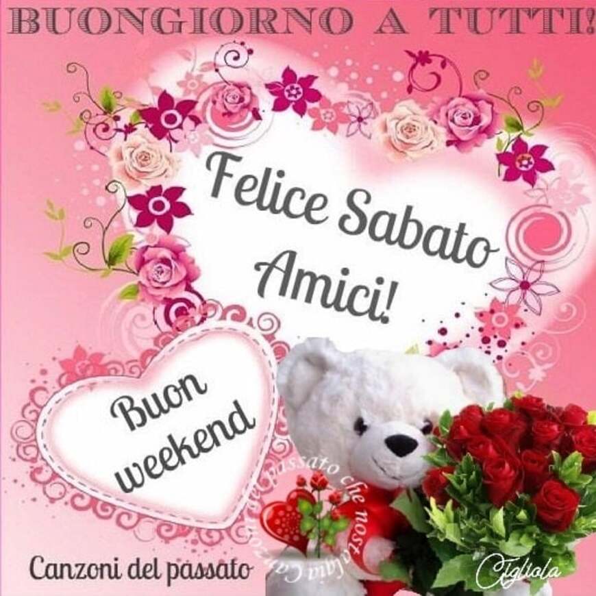 Buongiorno a tutti Felice Sabato Amici! Buon Weekend