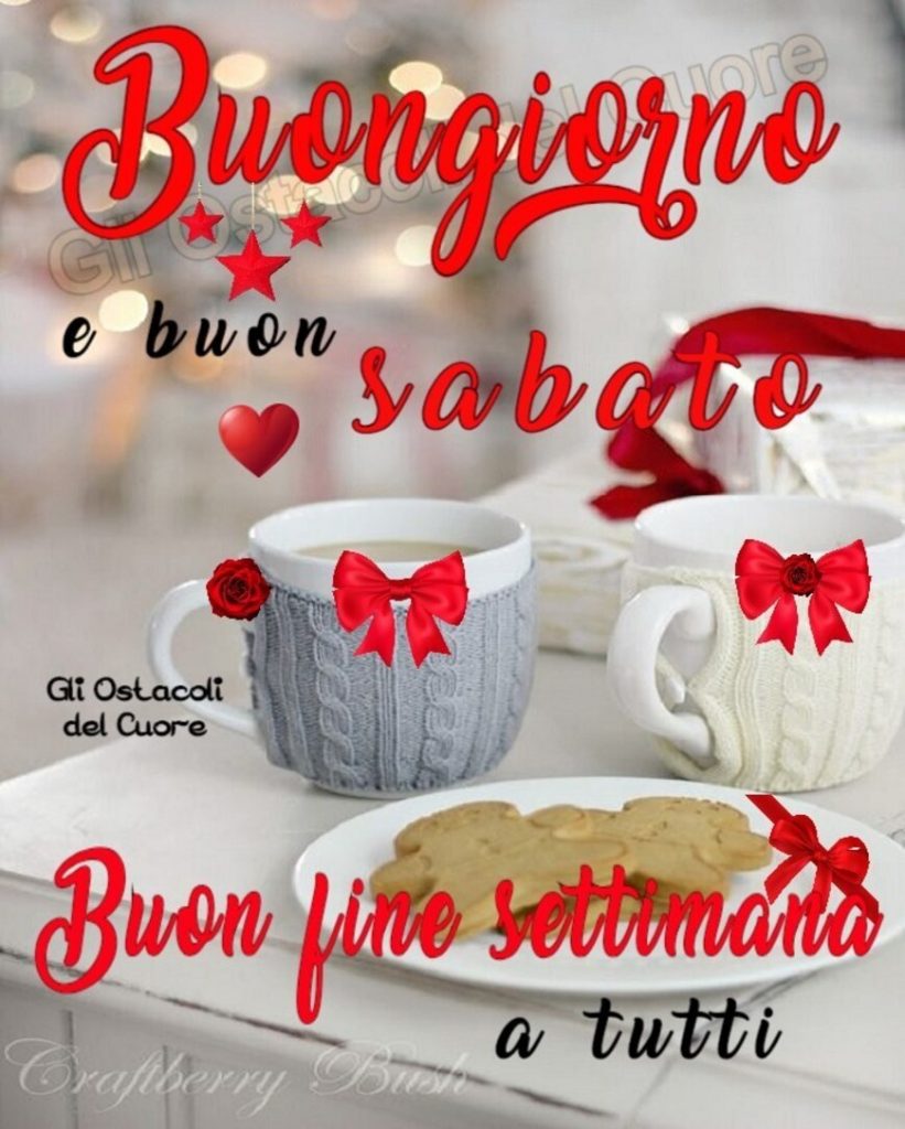 Buongiorno e buon sabato Buon fine settimana a tutti