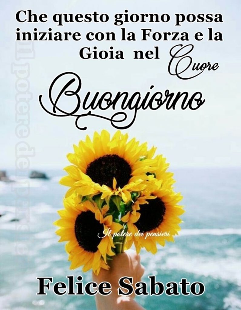 Che questo giorno possa iniziare con la forza e la gioia nel cuore Buongiorno Felice Sabato