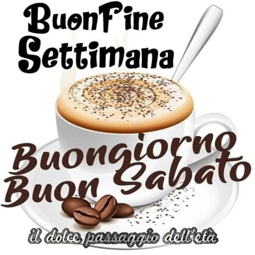 Buon fine Settimana Buongiorno Buon Sabato