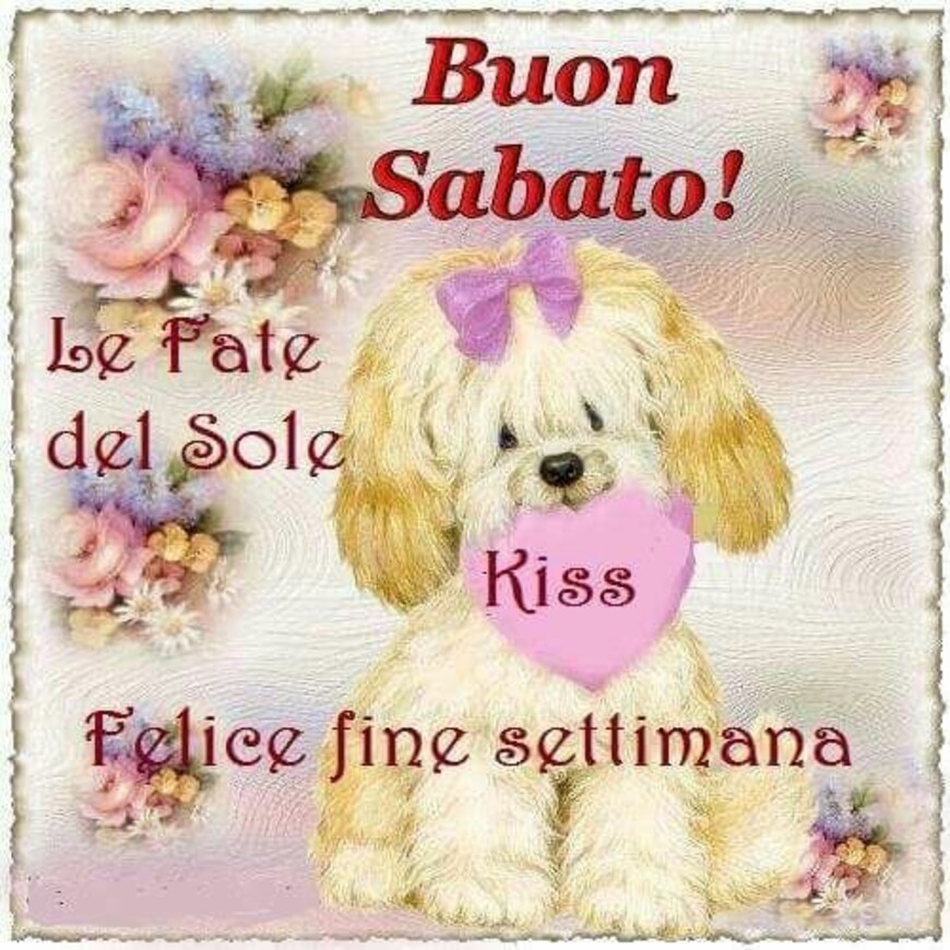 Buon Sabato! Felice fine settimana