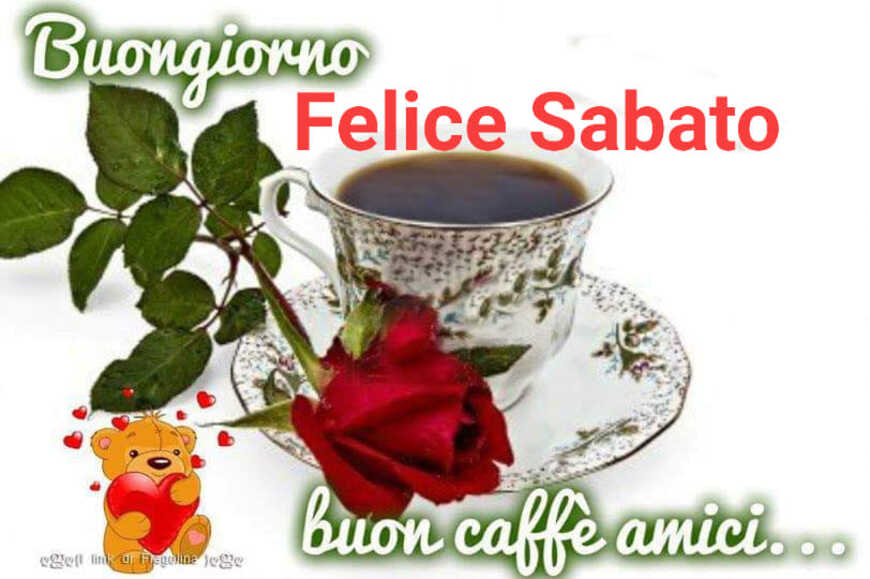 Buongiorno Felice Sabato buon caffè amici