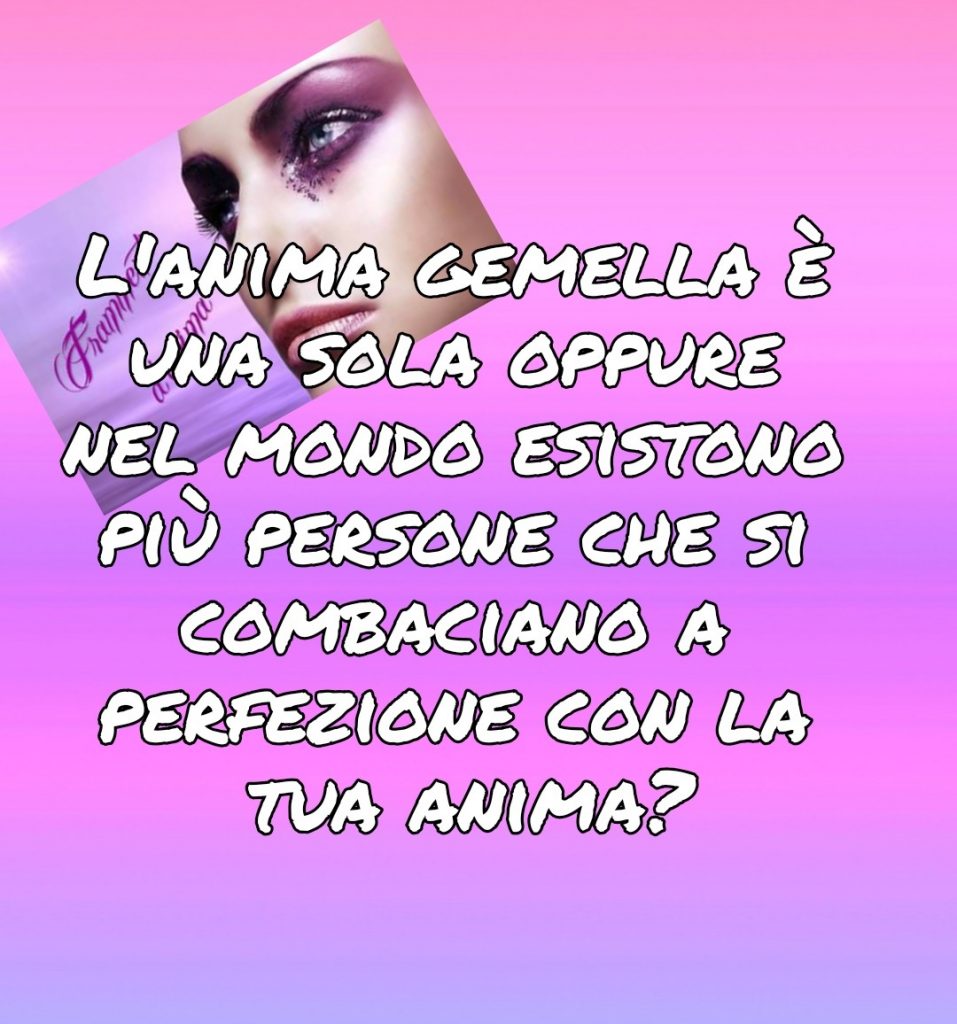 L'anima gemella è una sola oppure nel mondo esistono più persone che si combaciano a perfezione la tua anima?