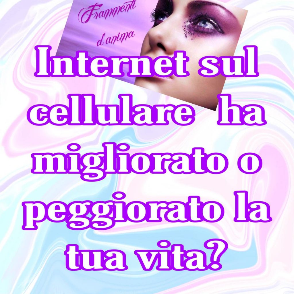 Internet sul cellulare ha migliorato o peggiorato la tua vita?