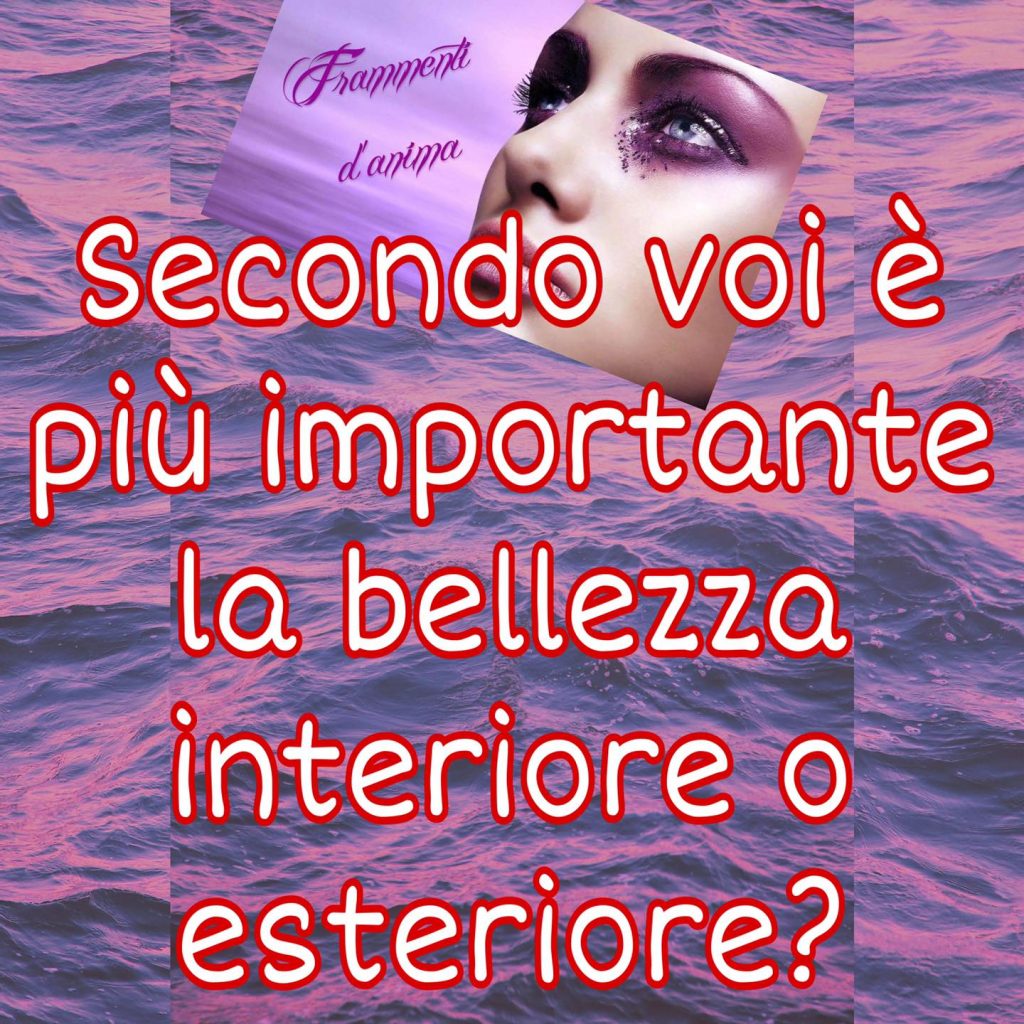 Secondo voi è più importante la bellezza interiore o esteriore?