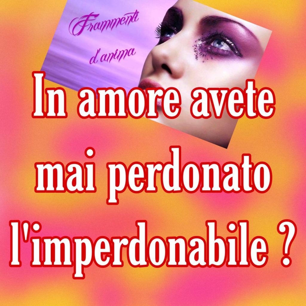 In amore avete mai perdonato l'imperdonabile?