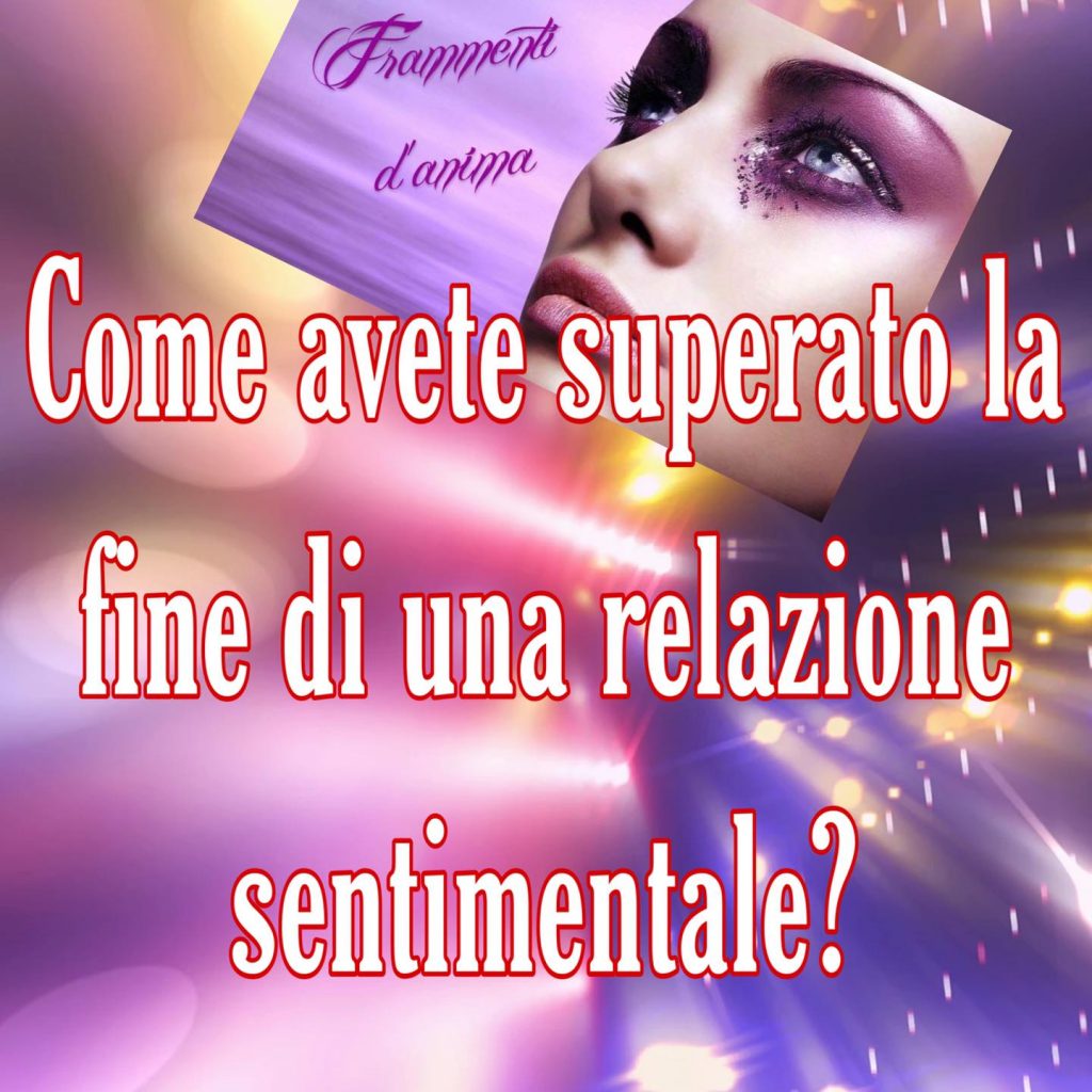 Come avete superato la fine di una relazione sentimentale?