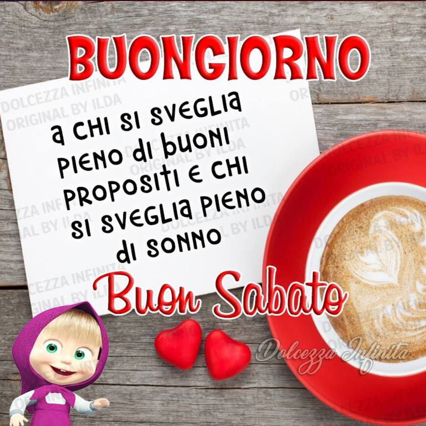 Buongiorno a chi si sveglia pieno di buoni propositi e chi si sveglia pieno di sonno Buon Sabato