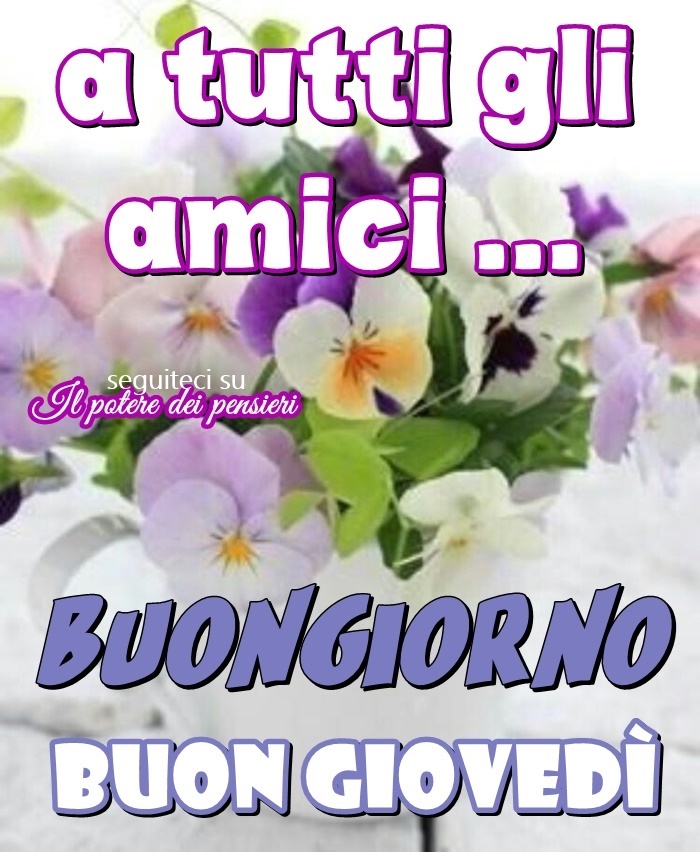 A tutti gli amici...Buongiorno Buon Giovedì