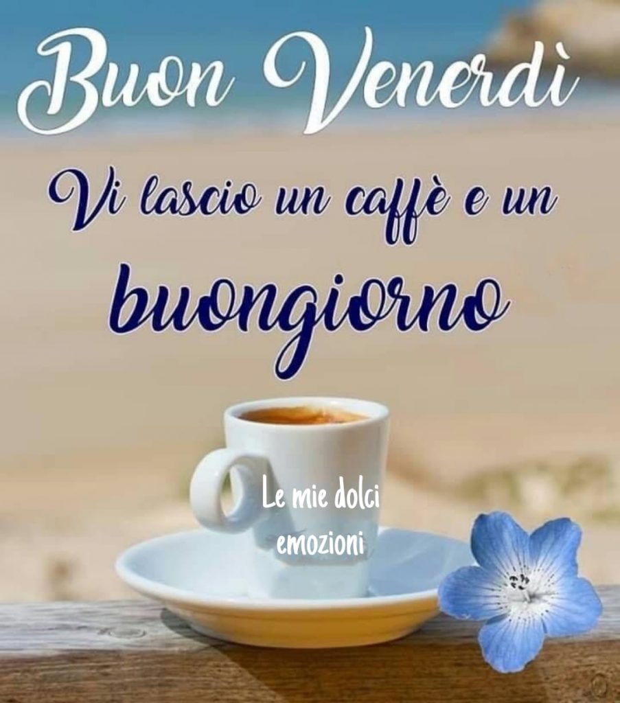 Buon Venerdì Vi lascio un caffè e un buongiorno (Le mie dolci emozioni)