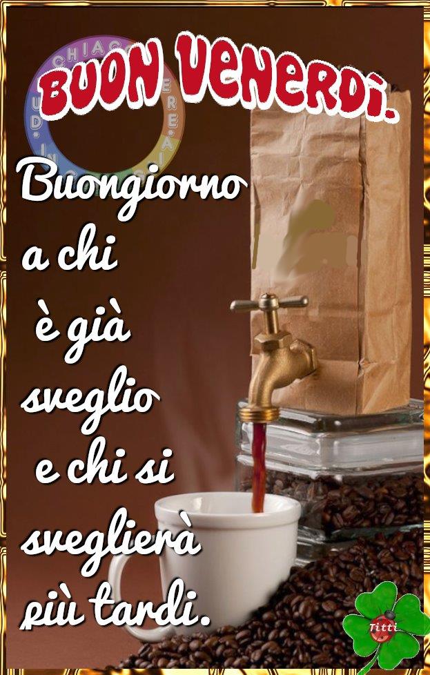 Buon Venerdì buongiorno a chi è già sveglio e chi si sveglierà più tardi