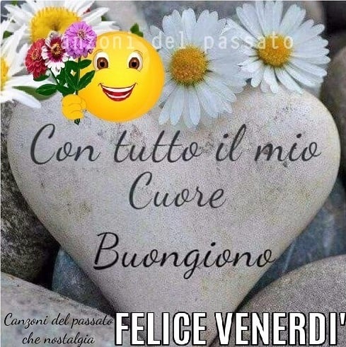 Con tutto il mio cuore Buongiorno Felice Venerdì