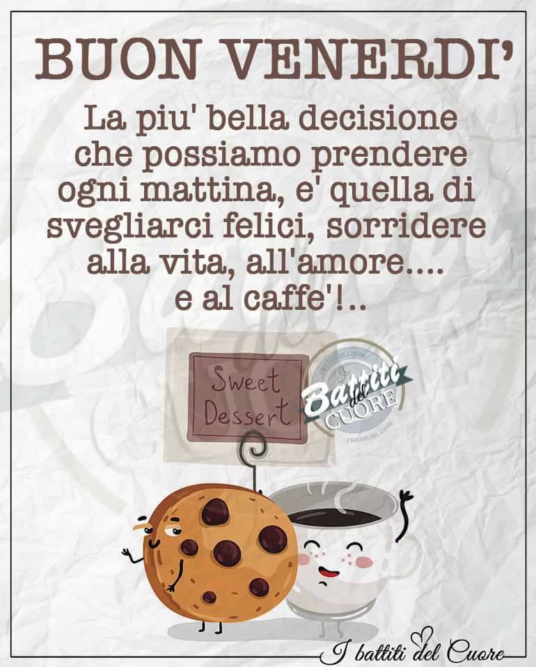 Buon Venerdì la più bella decisione che possiamo prendere ogni mattina, è quella di svegliarci felici, sorridere alla vita, all'amore....e al caffè!..