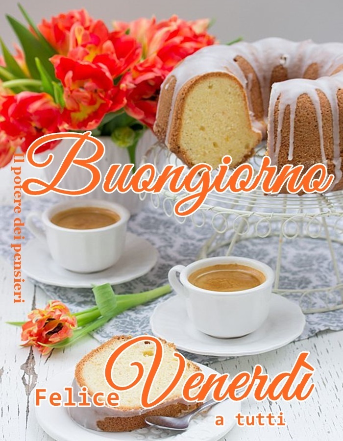 Buongiorno Felice venerdì a tutti