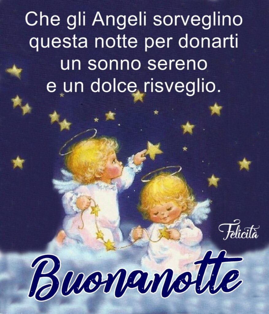 Che gli Angeli sorveglino questa notte per donarti un sonno sereno e un dolce risveglio. Buonanotte (Felicità)