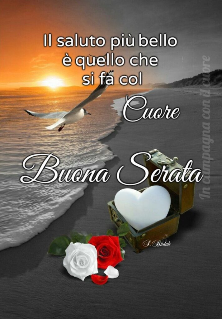 Il saluto più bello è quello che si fa con cuore. Buona Serata